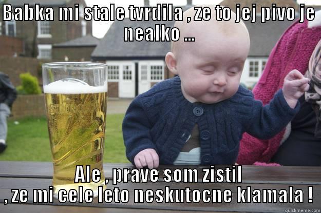 BABKA MI STALE TVRDILA , ZE TO JEJ PIVO JE NEALKO ... ALE , PRAVE SOM ZISTIL , ZE MI CELE LETO NESKUTOCNE KLAMALA ! drunk baby