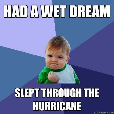 Had a wet dream Slept through the hurricane  Success Kid