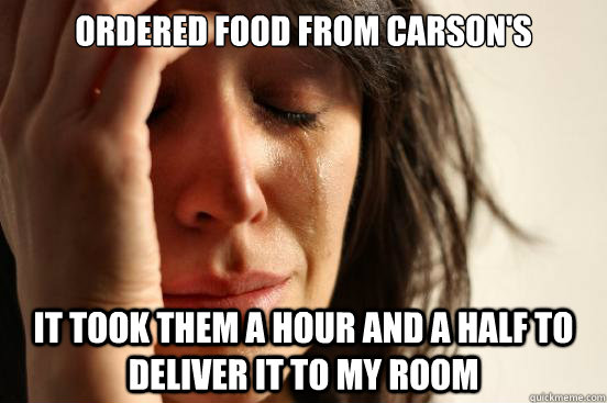 Ordered Food from Carson's It took them a hour and a half to deliver it to my room   First World Problems