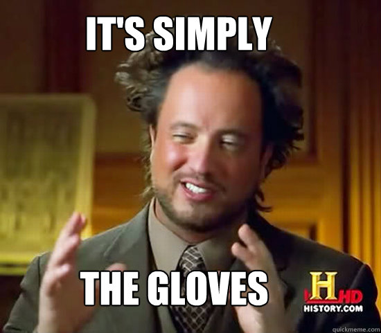 It's simply The gloves - It's simply The gloves  Ancient Aliens