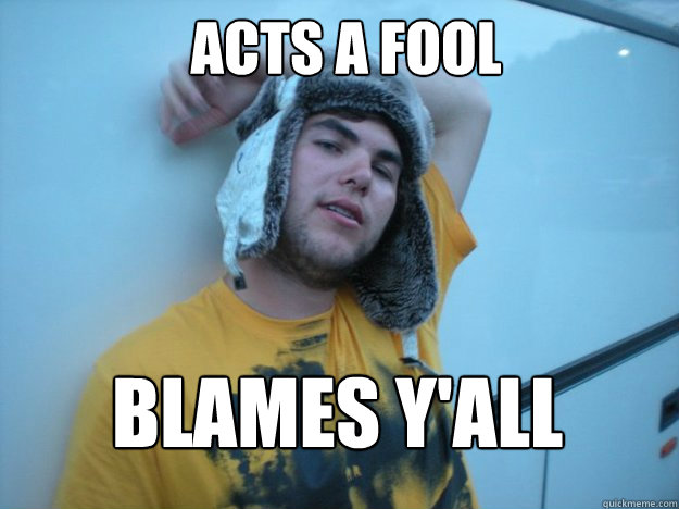 Acts a fool blames y'all - Acts a fool blames y'all  Good Intentions Avis