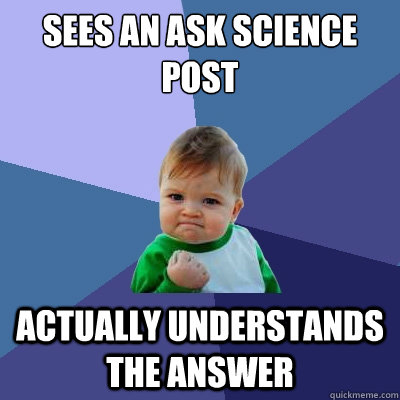 Sees an ask science post actually understands the answer  Success Kid