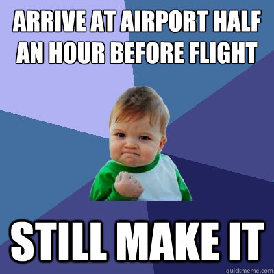 Arrive at airport half an hour before flight still make it  Success Kid