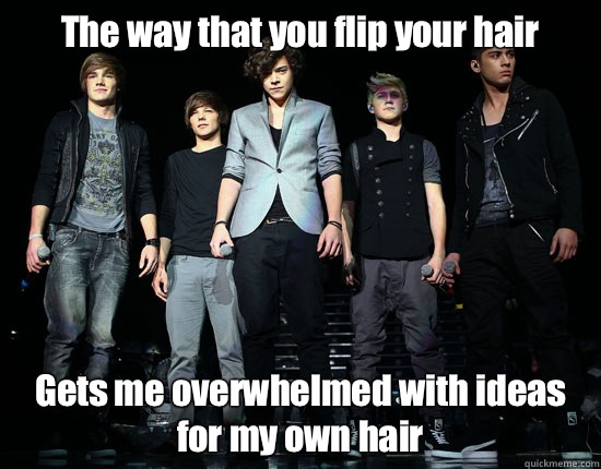 The way that you flip your hair Gets me overwhelmed with ideas for my own hair  