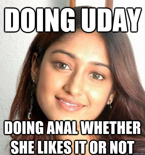 doing uday doing anal whether she likes it or not  