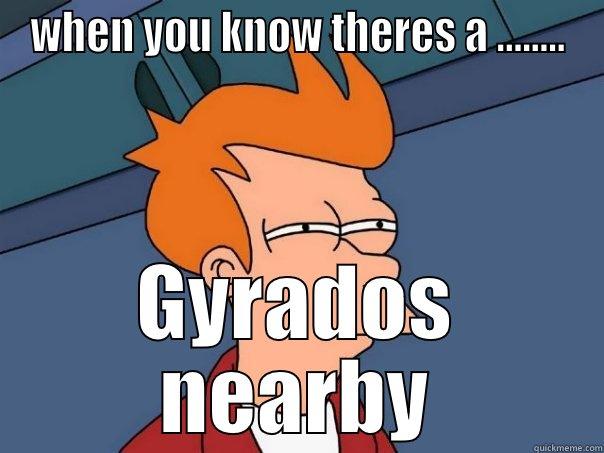 gyrados......lel.....nearby haha - WHEN YOU KNOW THERES A ........ GYRADOS NEARBY Futurama Fry