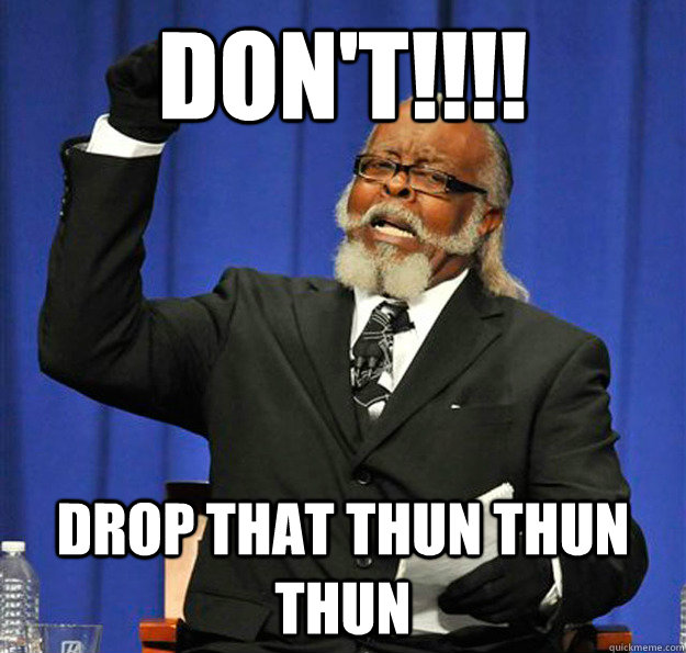 DON'T!!!! DROP THAT THUN THUN THUN  Jimmy McMillan