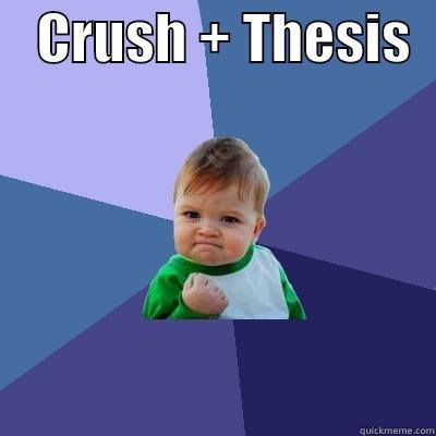    CRUSH + THESIS    Success Kid