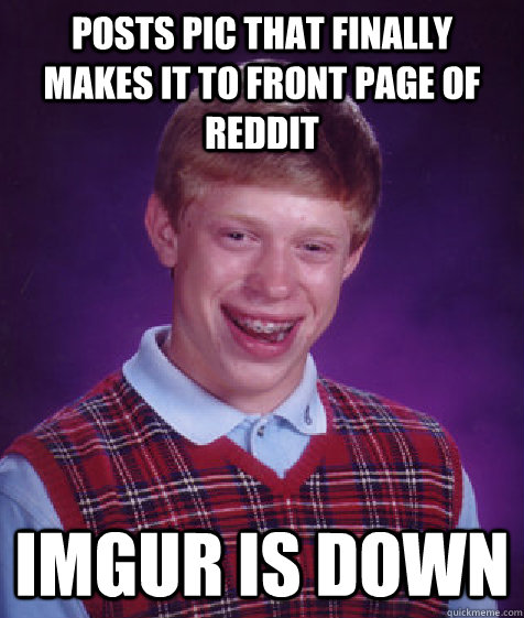 posts pic that finally makes it to front page of reddit imgur is down  Bad Luck Brian