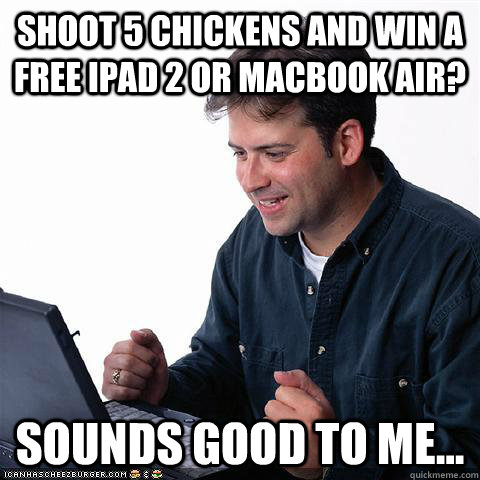 Shoot 5 chickens and win a free iPad 2 or macbook air? sounds good to me...  Net noob