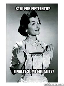 Finally some equality!  $170 for fifteenth? - Finally some equality!  $170 for fifteenth?  feminist