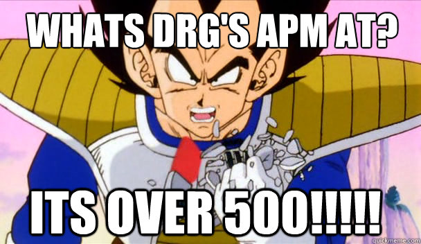 Whats DRG's APM at?
 Its over 500!!!!!  Based Vegeta