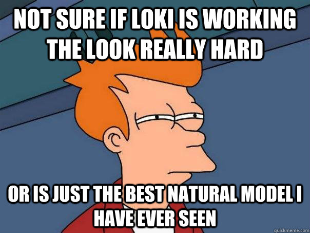 Not sure if Loki is working the look really hard Or is just the best natural model I have ever seen  Futurama Fry