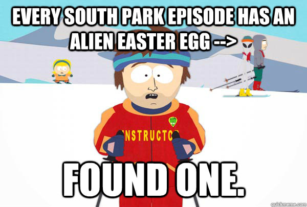 Every South Park episode has an alien easter egg --> Found one. - Every South Park episode has an alien easter egg --> Found one.  Super Cool Ski Instructor