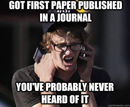 Got first paper published in a journal you've probably never heard of it  Sad Hipster