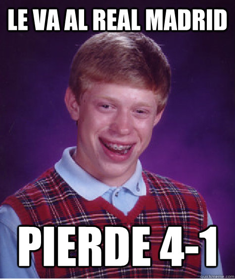 le va al real madrid pierde 4-1   - le va al real madrid pierde 4-1    Bad Luck Brian