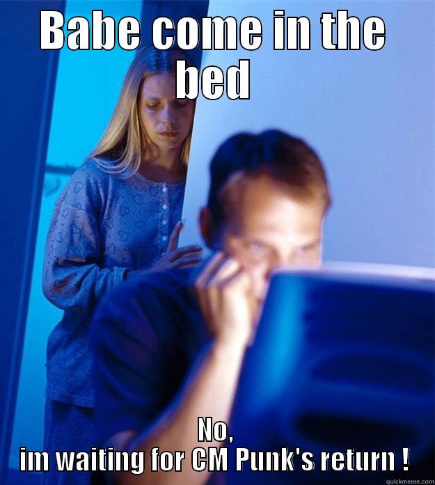 BABE COME IN THE BED NO, IM WAITING FOR CM PUNK'S RETURN ! Redditors Wife