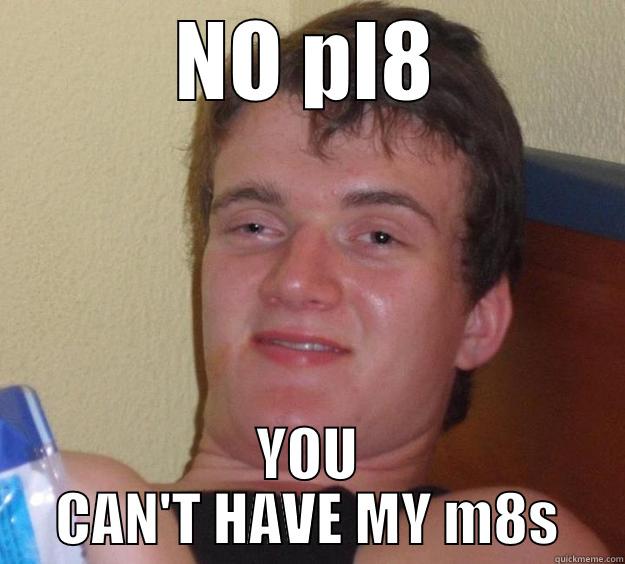 pl8s m8 - NO PL8 YOU CAN'T HAVE MY M8S 10 Guy