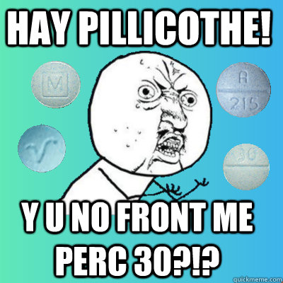 Hay pillicothe! y u no front me perc 30?!? - Hay pillicothe! y u no front me perc 30?!?  Misc