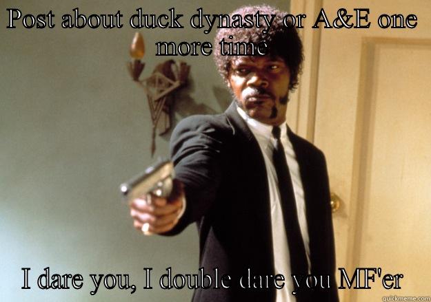 POST ABOUT DUCK DYNASTY OR A&E ONE MORE TIME I DARE YOU, I DOUBLE DARE YOU MF'ER Samuel L Jackson