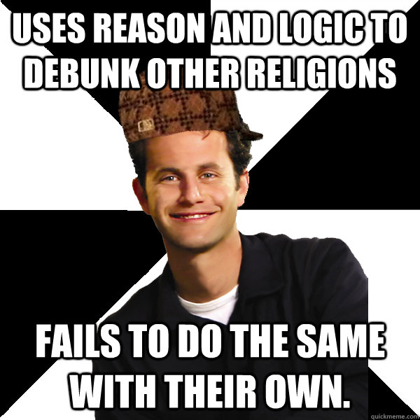 uses reason and logic to debunk other religions fails to do the same with their own.  