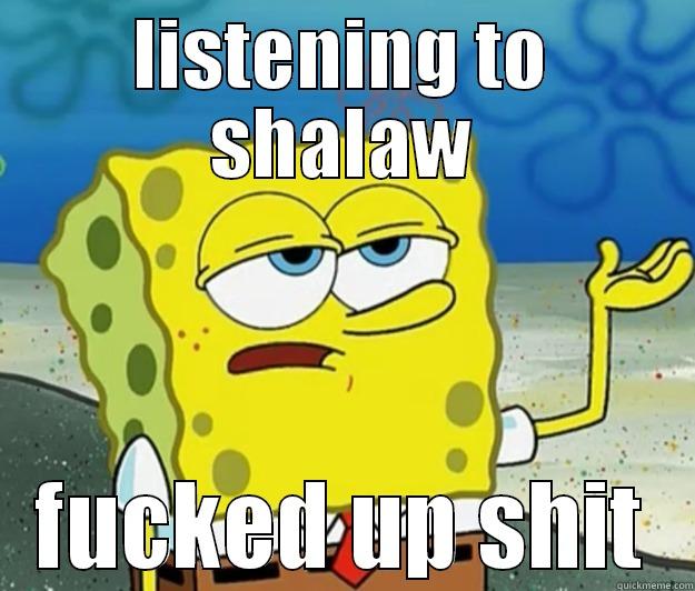 LISTENING TO SHALAW FUCKED UP SHIT Tough Spongebob