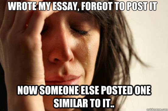 Wrote my essay, forgot to post it Now someone else posted one similar to it..   First World Problems