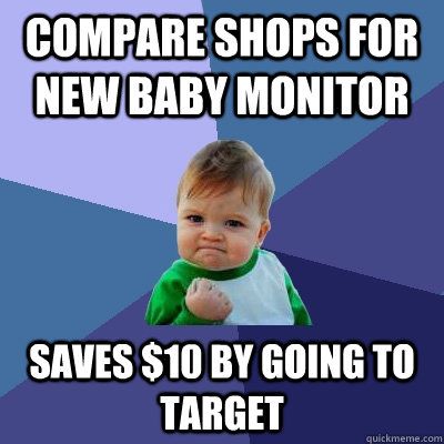 Compare shops for new baby monitor Saves $10 by going to Target  Success Kid