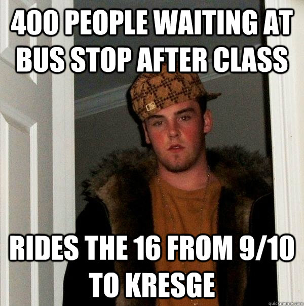 400 PEOPLE WAITING AT BUS STOP AFTER CLASS RIDES THE 16 FROM 9/10 TO KRESGE  Scumbag Steve