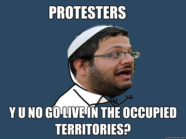 Protesters Y U NO GO LIVE IN THE OCCUPIED TERRITORIES?  Y U NO Ben Gvir