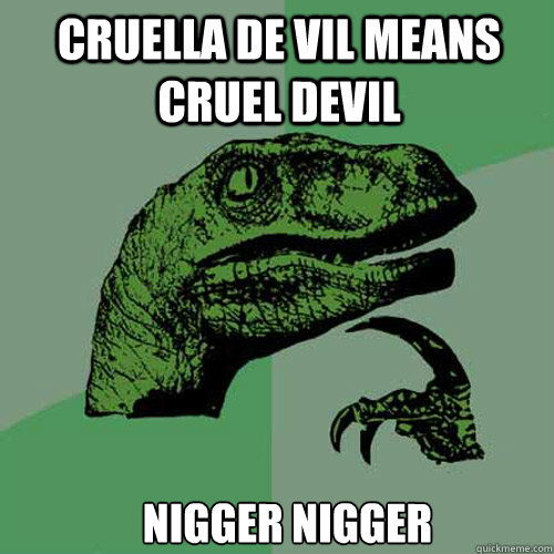 Cruella de Vil means cruel devil nigger nigger - Cruella de Vil means cruel devil nigger nigger  Misc