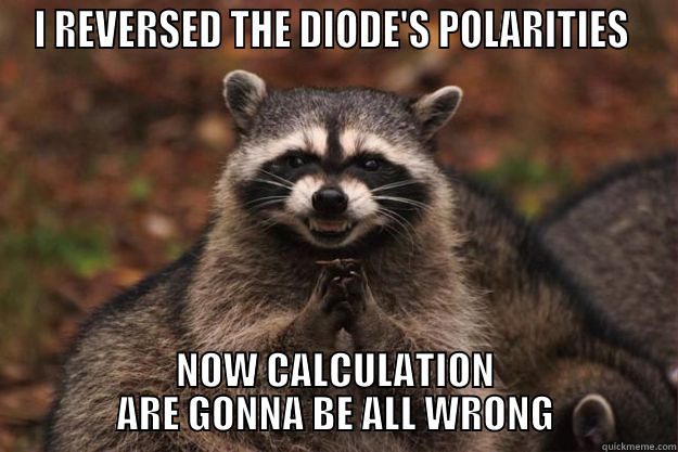 I REVERSED THE DIODE'S POLARITIES  NOW CALCULATION ARE GONNA BE ALL WRONG Evil Plotting Raccoon