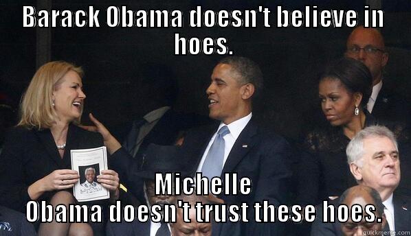 BARACK OBAMA DOESN'T BELIEVE IN HOES. MICHELLE OBAMA DOESN'T TRUST THESE HOES. Misc