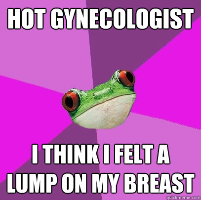 HOT gynecologist  I think I felt a lump on my breast  Foul Bachelorette Frog