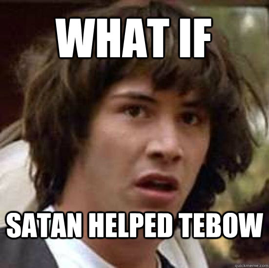 What if Satan helped tebow  conspiracy keanu