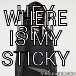 Ben where's my sticky? ;) - HEY BEN WHERE IS MY STICKY Misc