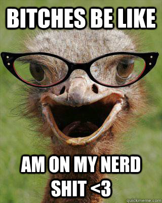 Bitches be like Am on my nerd shit <3  Judgmental Bookseller Ostrich