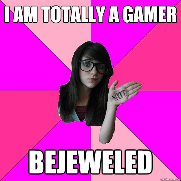 I am totally a gamer Bejeweled  Idiot Nerd Girl