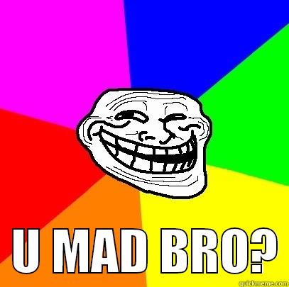 U MAD BRO -    U MAD BRO? Troll Face