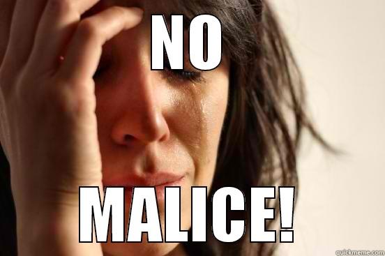 NO MALICE! - NO MALICE! First World Problems