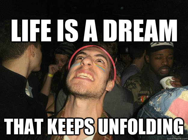 Life is a dream  that keeps unfolding  