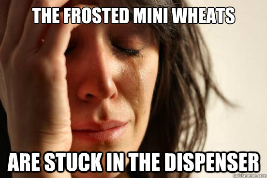 The frosted mini wheats are stuck in the dispenser   First World Problems