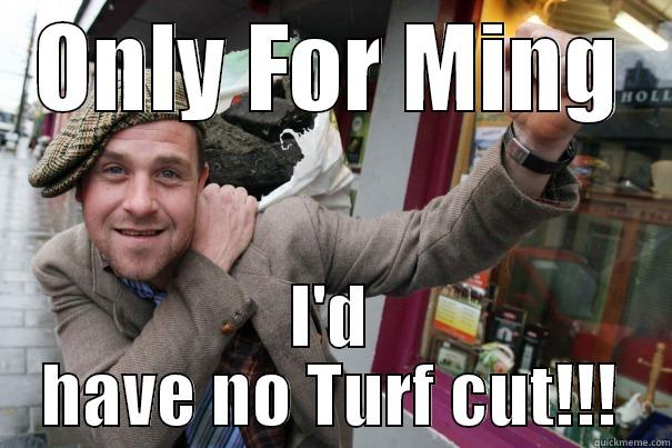 ONLY FOR MING I'D HAVE NO TURF CUT!!! Misc