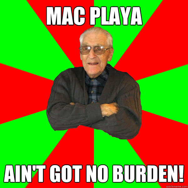 Mac Playa Ain't Got no Burden!  Bachelor Grandpa