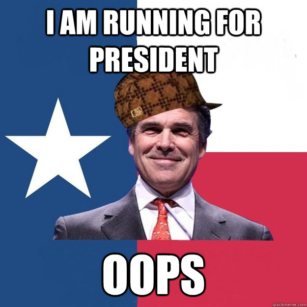 I am running for president Oops  Scumbag Rick Perry