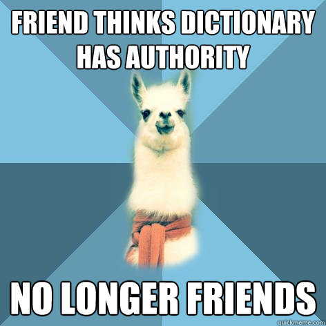 Friend thinks dictionary has authority no longer friends - Friend thinks dictionary has authority no longer friends  Linguist Llama