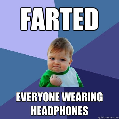 farted everyone wearing headphones  Success Kid