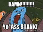 DAMN!!!!!!!!! Yo' Ass STANK! - DAMN!!!!!!!!! Yo' Ass STANK!  Spongebob Scream