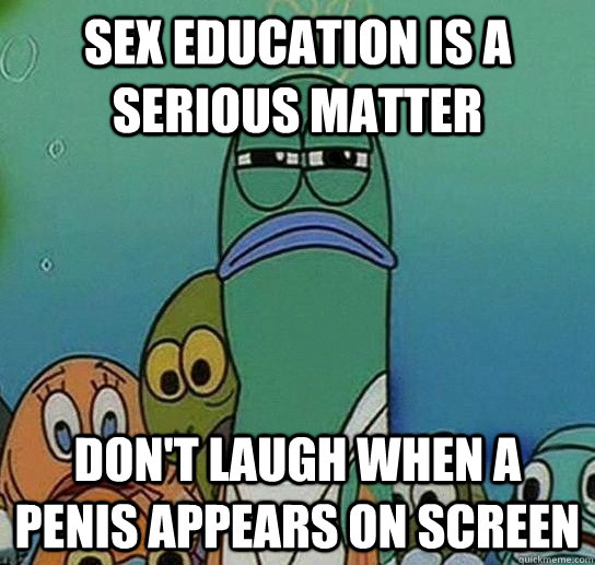 Sex Education is a serious matter don't laugh when a penis appears on screen - Sex Education is a serious matter don't laugh when a penis appears on screen  Serious fish SpongeBob