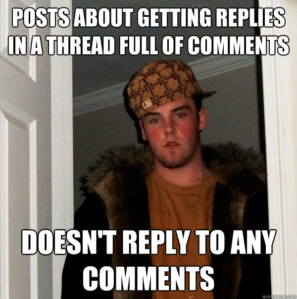 Posts about getting replies in a thread full of comments Doesn't reply to any comments  Scumbag Steve